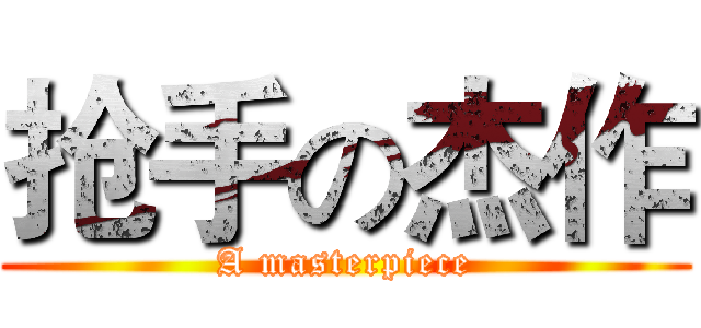 抢手の杰作 (A masterpiece)