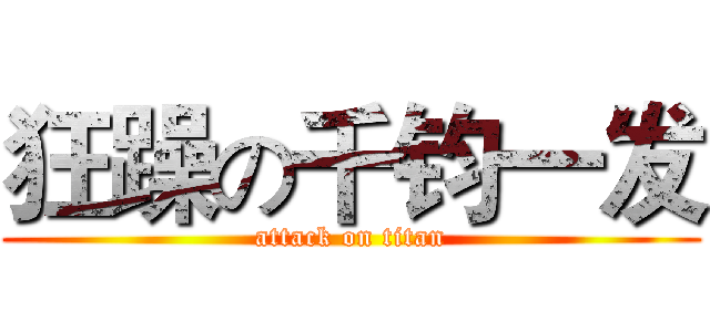 狂躁の千钧一发 (attack on titan)