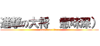 進撃の大将 （意味深） (attack on titan)