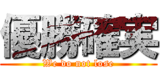 優勝確実 (We do not lose)