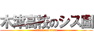 木津高校のシス園 (attack on titan)