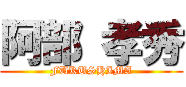 阿部 孝秀 (FUKUSHIMA)