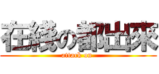 在綫の都出來 (attack on )