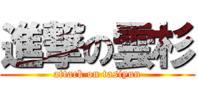 進撃の雲杉 (attack on tasiyun)