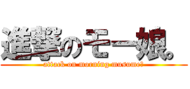 進撃のモー娘。 (attack on morning musume。)