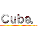 Ｃｕｂｅ。 ()