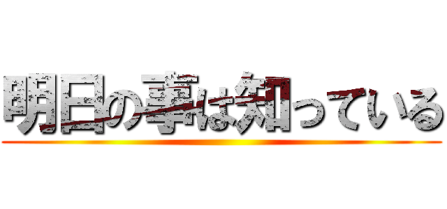 明日の事は知っている ()