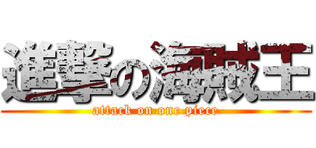 進撃の海賊王 (attack on one piece)