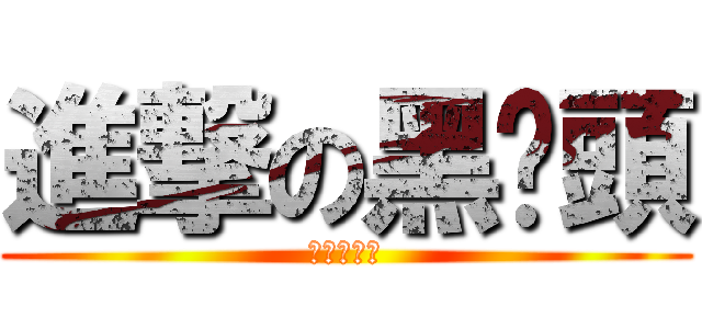 進撃の黑奶頭 (進撃の肥仔)