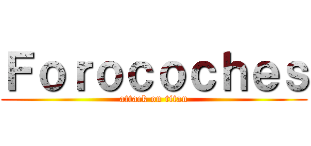 Ｆｏｒｏｃｏｃｈｅｓ (attack on titan)