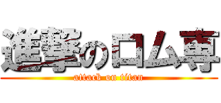 進撃のロム専 (attack on titan)