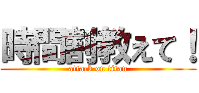 時間割教えて！ (attack on titan)