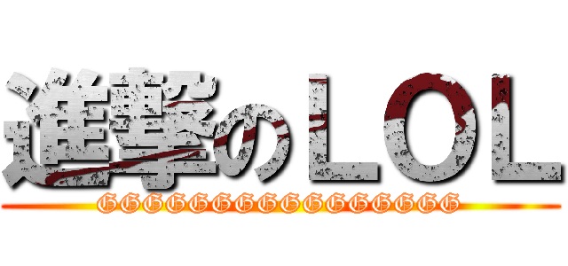 進撃のＬＯＬ (GGGGGGGGGGGGGGGG)