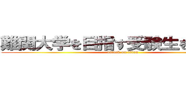 難関大学を目指す受験生を増やす。 (attack on titan)