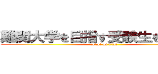 難関大学を目指す受験生を増やす。 (attack on titan)