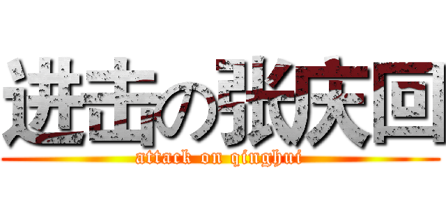 进击の张庆回 (attack on qinghui)