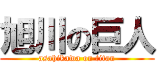 旭川の巨人 (asahikawa on titan)