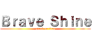 Ｂｒａｖｅ Ｓｈｉｎｅ (attack on titan)