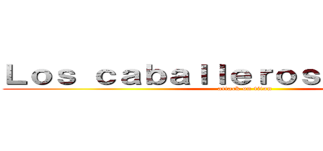Ｌｏｓ ｃａｂａｌｌｅｒｏｓ ｄｅｌ Ｂａｒ (attack on titan)