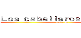 Ｌｏｓ ｃａｂａｌｌｅｒｏｓ ｄｅｌ Ｂａｒ (attack on titan)