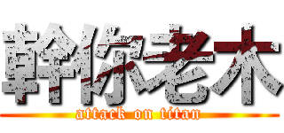 幹你老木 (attack on titan)