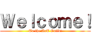 Ｗｅｌｃｏｍｅ！ (To the AoT Guild!)