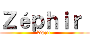 Ｚéｐｈｉｒ  (Zéphir )