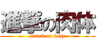 進撃の肉体 (attack on body)