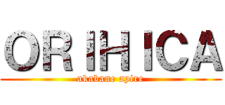 ＯＲＩＨＩＣＡ (akabane apire)