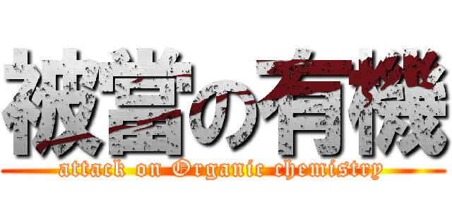 被當の有機 (attack on Organic chemistry)