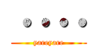 ・・・・ (yareyare)