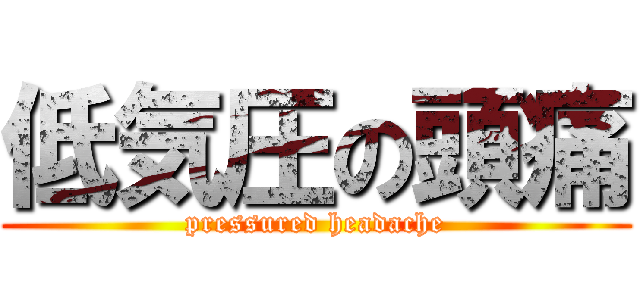低気圧の頭痛 (pressured headache)