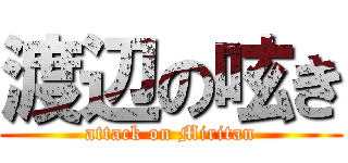 渡辺の呟き (attack on Miritan)