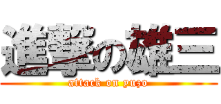 進撃の雄三 (attack on yuzo)