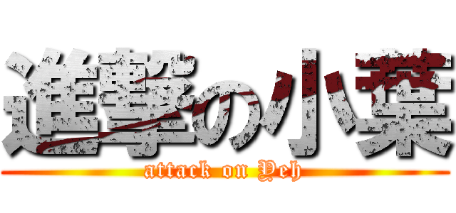 進撃の小葉 (attack on Yeh)