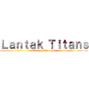 Ｌａｎｔａｋ Ｔｉｔａｎｓ (Ubos ang Itlog nyo!)