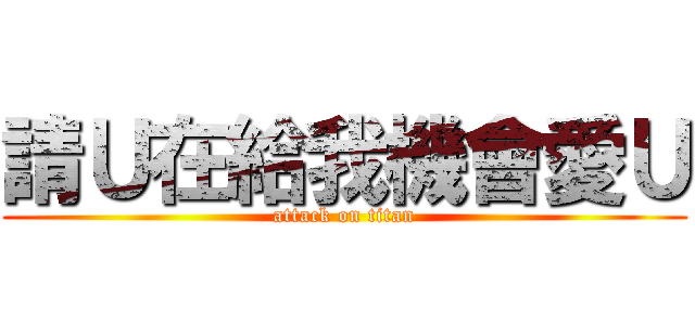 請Ｕ在給我機會愛Ｕ (attack on titan)