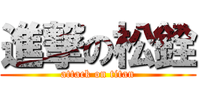進撃の松銓 (attack on titan)