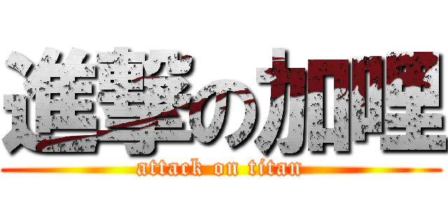 進撃の加哩 (attack on titan)