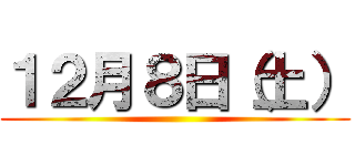 １２月８日（土） ()