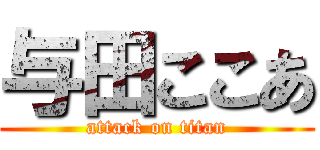 与田ここあ (attack on titan)