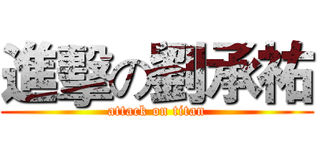 進擊の劉承祐 (attack on titan)