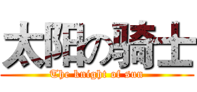 太阳の骑士 (The knight of sun)