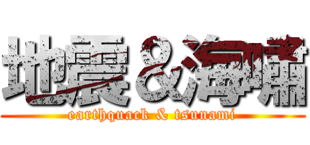 地震＆海嘯 (earthquack & tsunami)