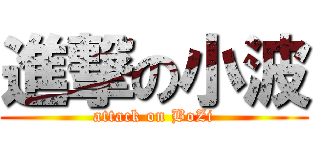 進撃の小波 (attack on BoZi)