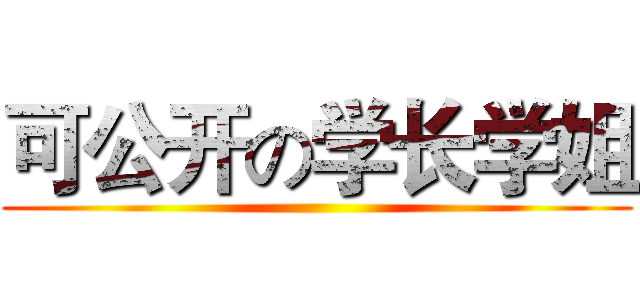 可公开の学长学姐 ()
