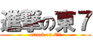 進撃の東７ (attack on E7)