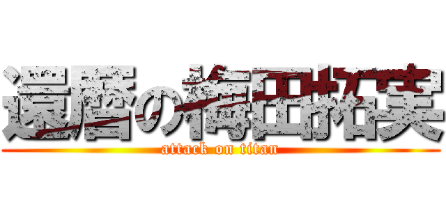 還暦の梅田拓実 (attack on titan)