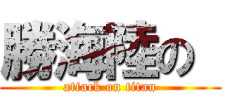 勝海陸の  (attack on titan)