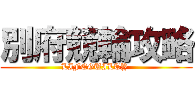 別府競輪攻略 (LIFEGUILTY )